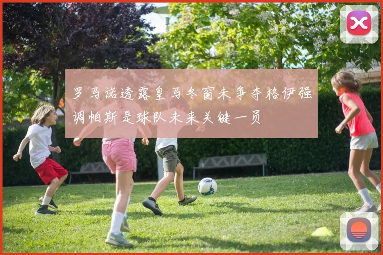 罗马诺透露皇马冬窗未争夺格伊强调帕斯是球队未来关键一员
