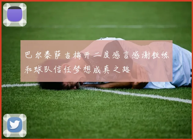 巴尔泰萨吉梅开二度感言感谢教练和球队信任梦想成真之路