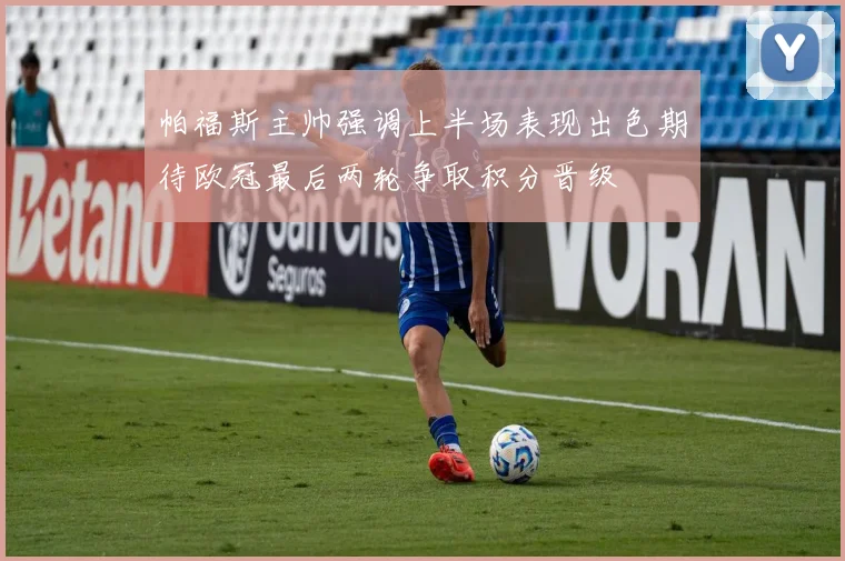 帕福斯主帅强调上半场表现出色期待欧冠最后两轮争取积分晋级