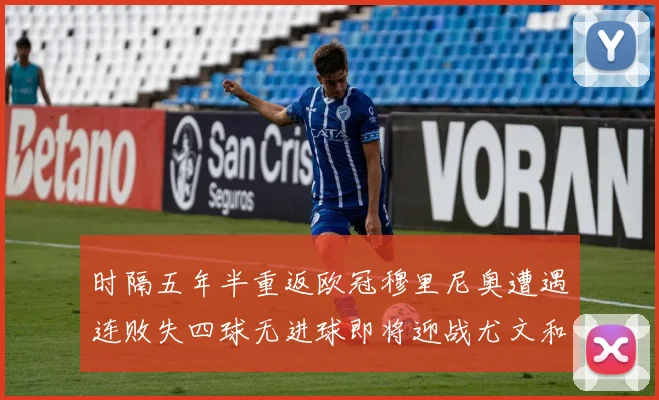 时隔五年半重返欧冠穆里尼奥遭遇连败失四球无进球即将迎战尤文和皇马